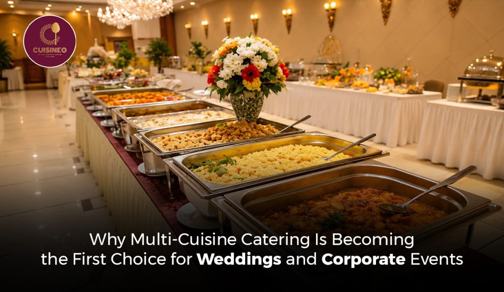 Why Multi-Cuisine Catering Is Becoming the First Choice for Weddings and Corporate Events
